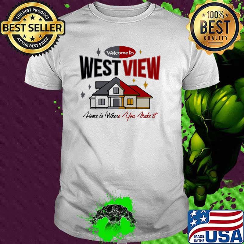 Welcome to west view home is where you make it shirt
