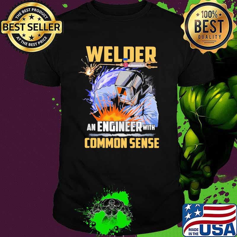 Welder An Engineer With Common Sense Shirt