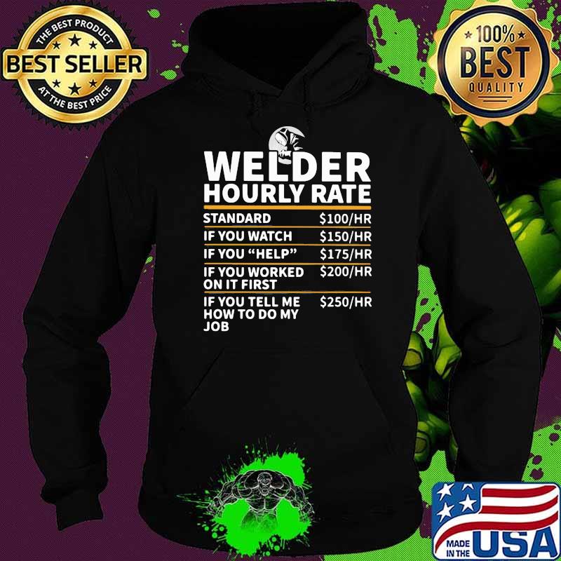 Welder Hourly Rate If You Tell Me How To Do My Job Shirt Hoodie Welder Hourly Rate If You Tell Me How To Do My Job Shirt Hoodie