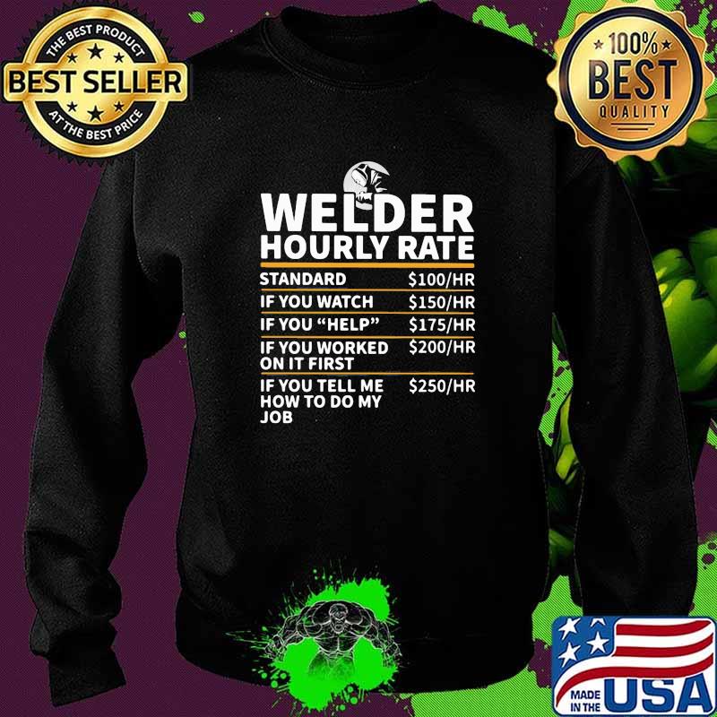 Welder Hourly Rate If You Tell Me How To Do My Job Shirt Sweater Welder Hourly Rate If You Tell Me How To Do My Job Shirt Sweater