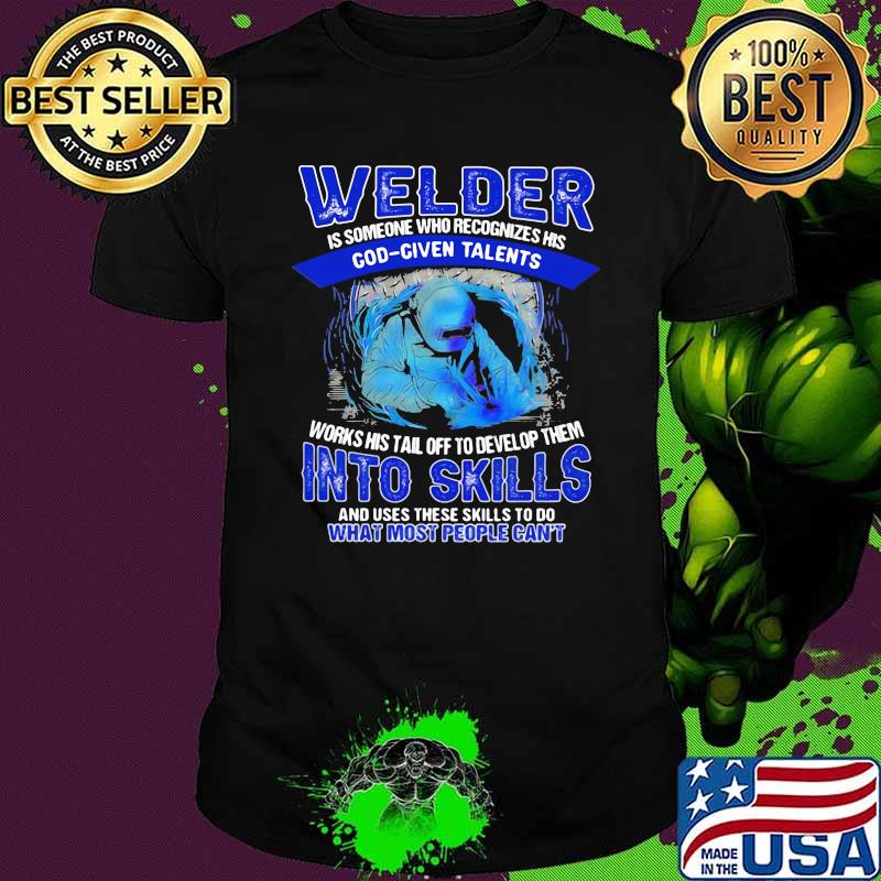 Welder Is Someone Who Recogizes His God Given Talents Shirt