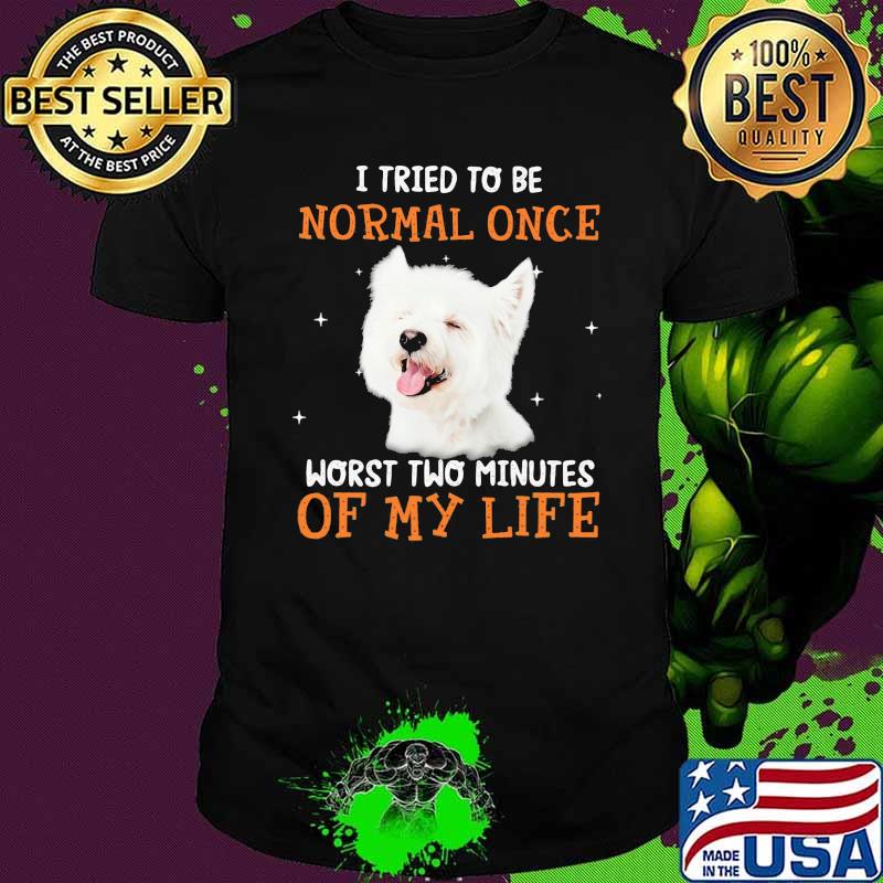 West Highland White Terrier Normal Once Worst Two Minutes Of My Life Dog Shirt
