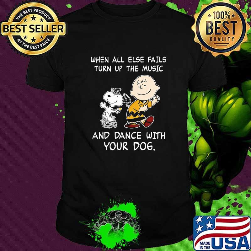When All Else Fails Turn Up The Music And Dance With Your Dog Snoopy Shirt