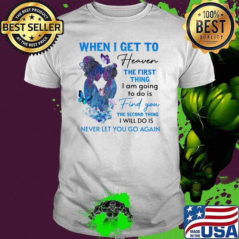 When I Get To Heaven The First Thing I am Going to Do Is Find You The Second Thing I Will Do Is Never Le You Go Again Hologram Flower Shirt