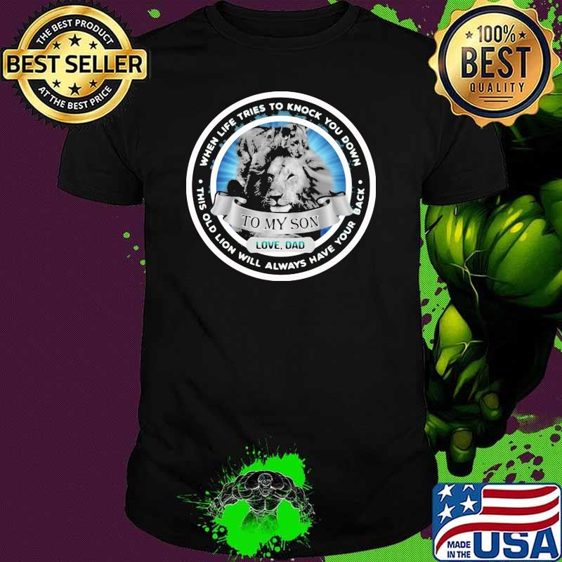 When Life Tries To Knock You Down This Old Lion Will Always Have Your Back Shirt