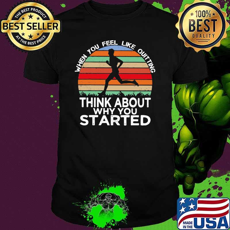 When You Feel Like Quitting Think About Why You Stared Vintage Shirt