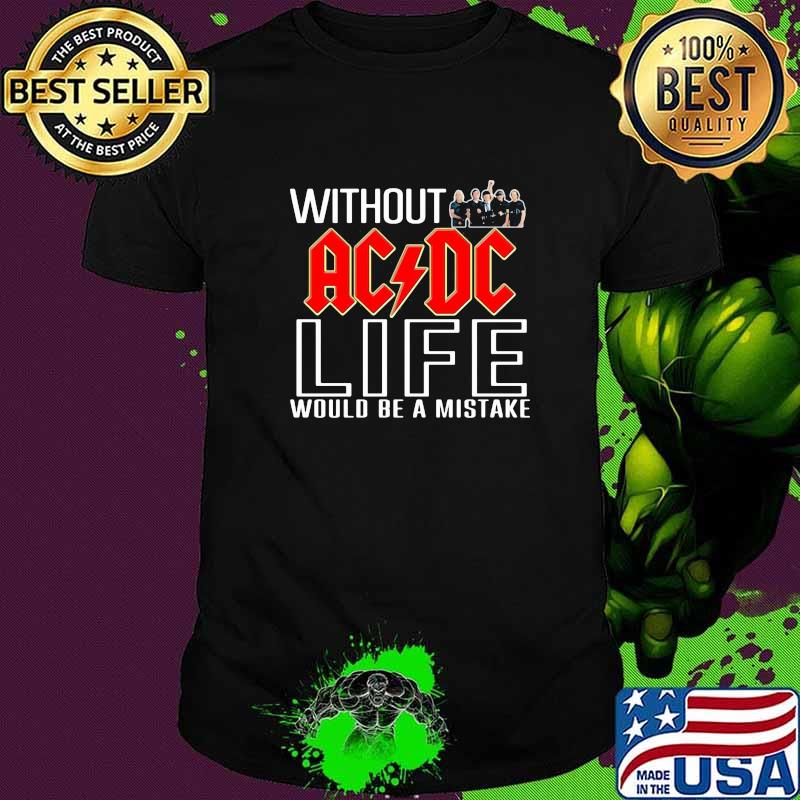 Without AC DC Life Would Be A Mistake Shirt