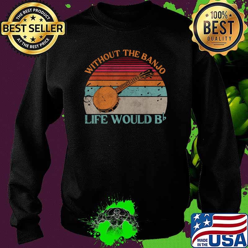 Without The Banjo Life Would Be Flat Bb Vintage T-Shirt Sweater Without The Banjo Life Would Be Flat Bb Vintage T-Shirt Sweater