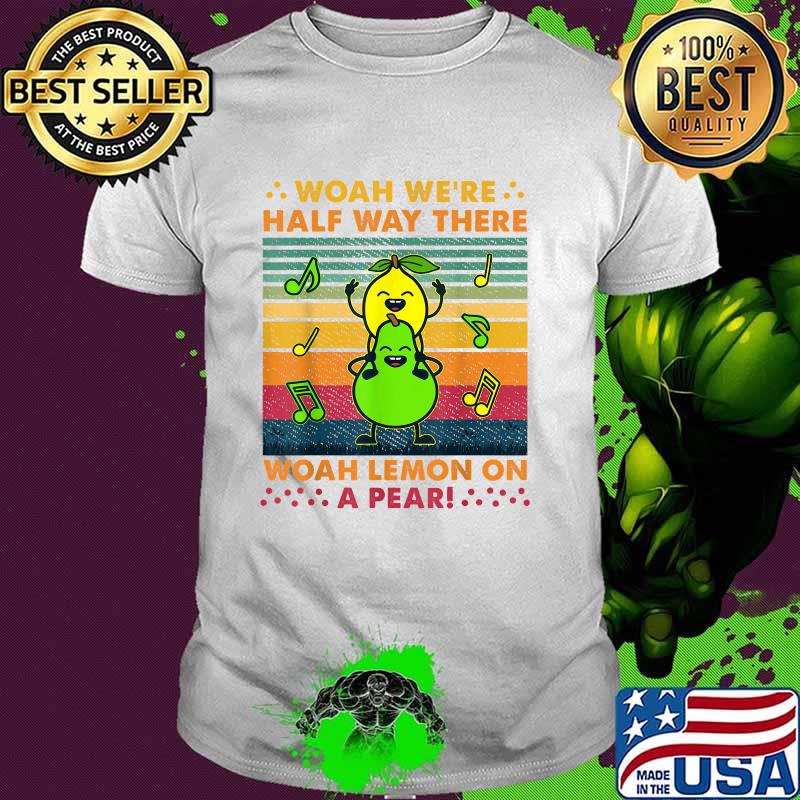 Woah We're Half Way There Woah Lemon On A Pear Classic Song Vintage Shirt