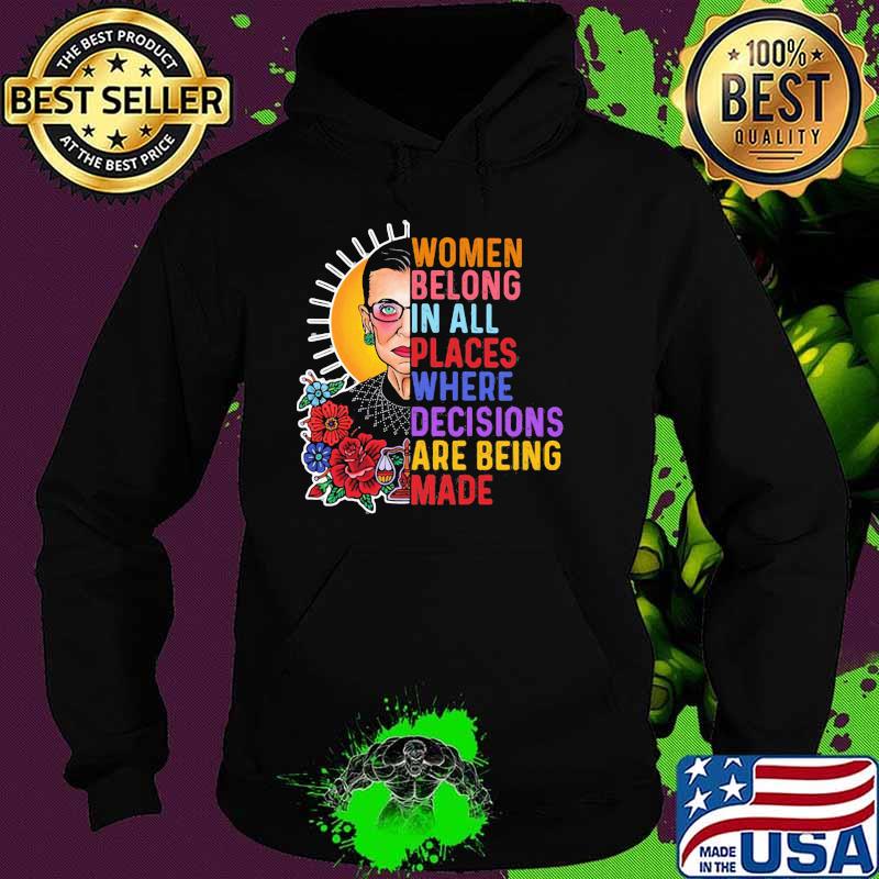 Woman Belong In All Places Where Decisions Are Being MAde Flower Shirt Hoodie Woman Belong In All Places Where Decisions Are Being MAde Flower Shirt Hoodie