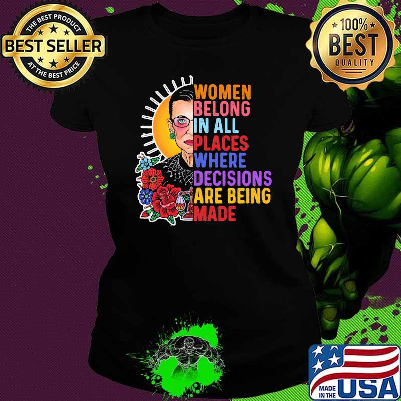 Woman Belong In All Places Where Decisions Are Being MAde Flower Shirt Ladies tee Woman Belong In All Places Where Decisions Are Being MAde Flower Shirt Ladies tee