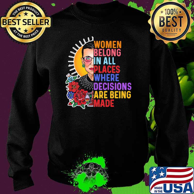 Woman Belong In All Places Where Decisions Are Being MAde Flower Shirt Sweater Woman Belong In All Places Where Decisions Are Being MAde Flower Shirt Sweater