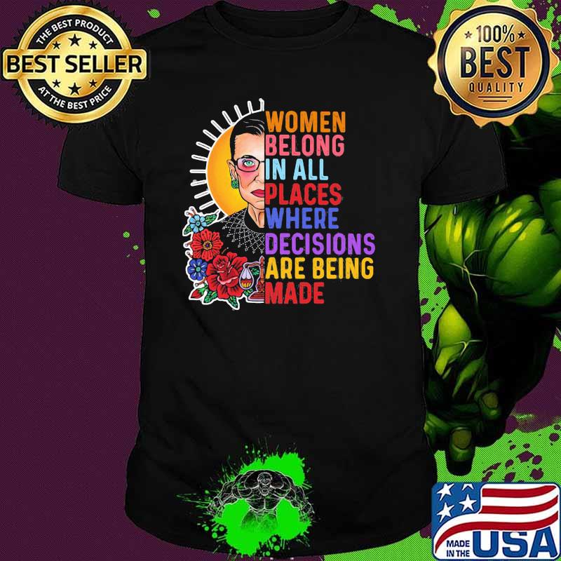 Woman Belong In All Places Where Decisions Are Being MAde Flower Shirt Woman Belong In All Places Where Decisions Are Being MAde Flower Shirt