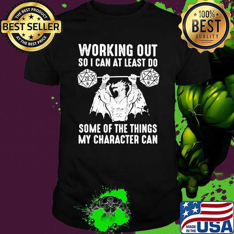 Working Out So I Can At Least Do Some Of The Things y Character Can Dragon Shirt