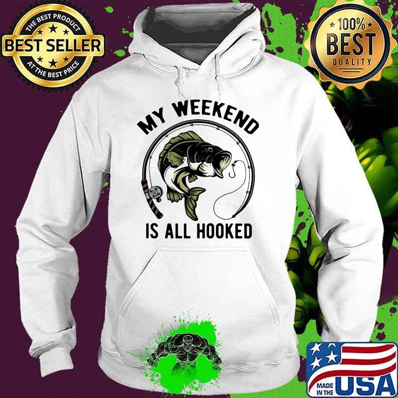 Weekend Is All Hooked Fishing Shirt Hoodie Weekend Is All Hooked Fishing Shirt Hoodie