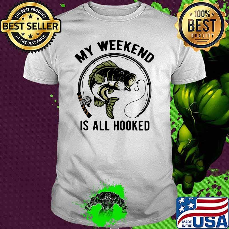 Weekend Is All Hooked Fishing Shirt Weekend Is All Hooked Fishing Shirt