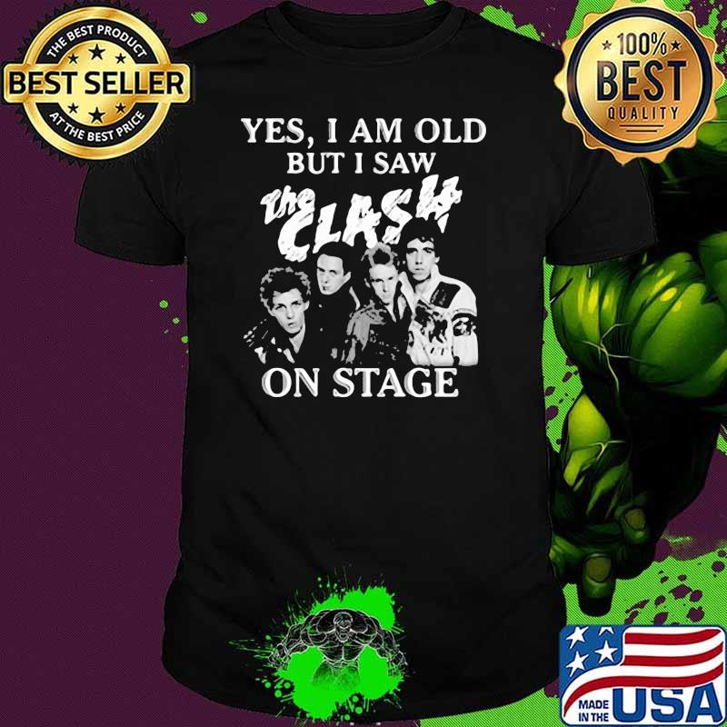 Yes I Am Old But I Saw The Clash On Stage Shirt