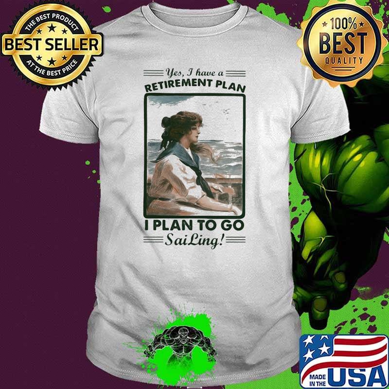Yes I Have A Retirement Plan I Plan To Go Sailing Woman Shirt