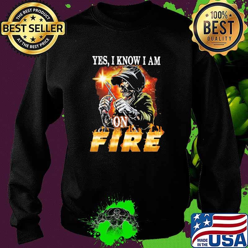 Yes I Know I am On Fire Welder Skull Shirt Sweater Yes I Know I am On Fire Welder Skull Shirt Sweater