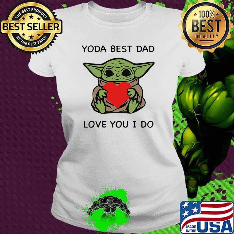 Yoda best dad love you i do Ladies tee Yoda best dad love you i do Ladies tee