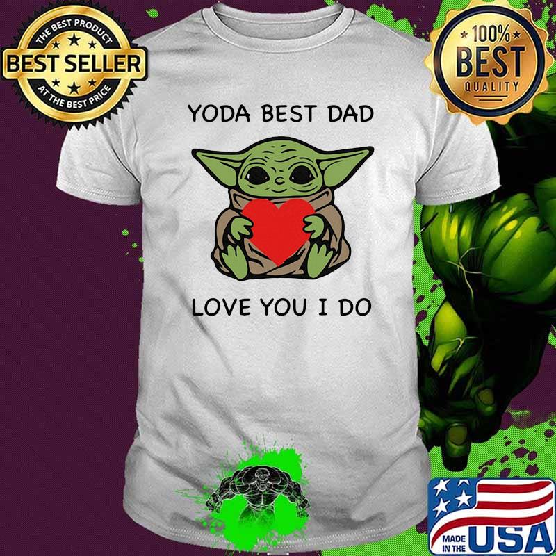 Yoda best dad love you i do shirt