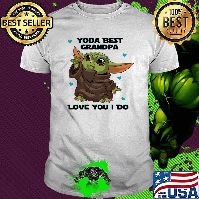 Yoda best grandpa love you i do fathers day shirt