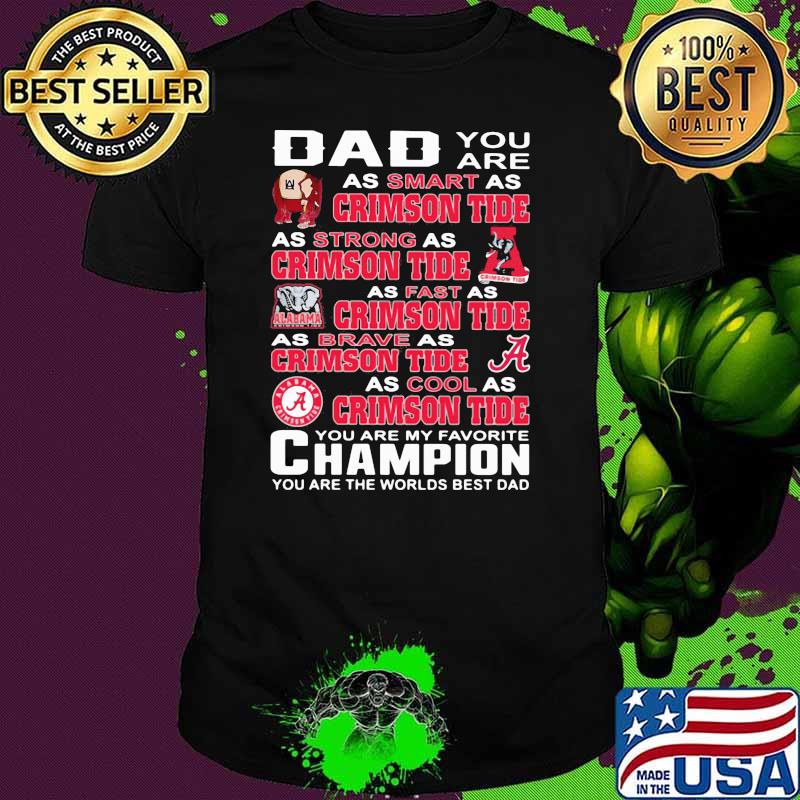 You are dad as smart as crimson tide as strong as crimson tide you are my favorite champion you are the worlds best dad shirt