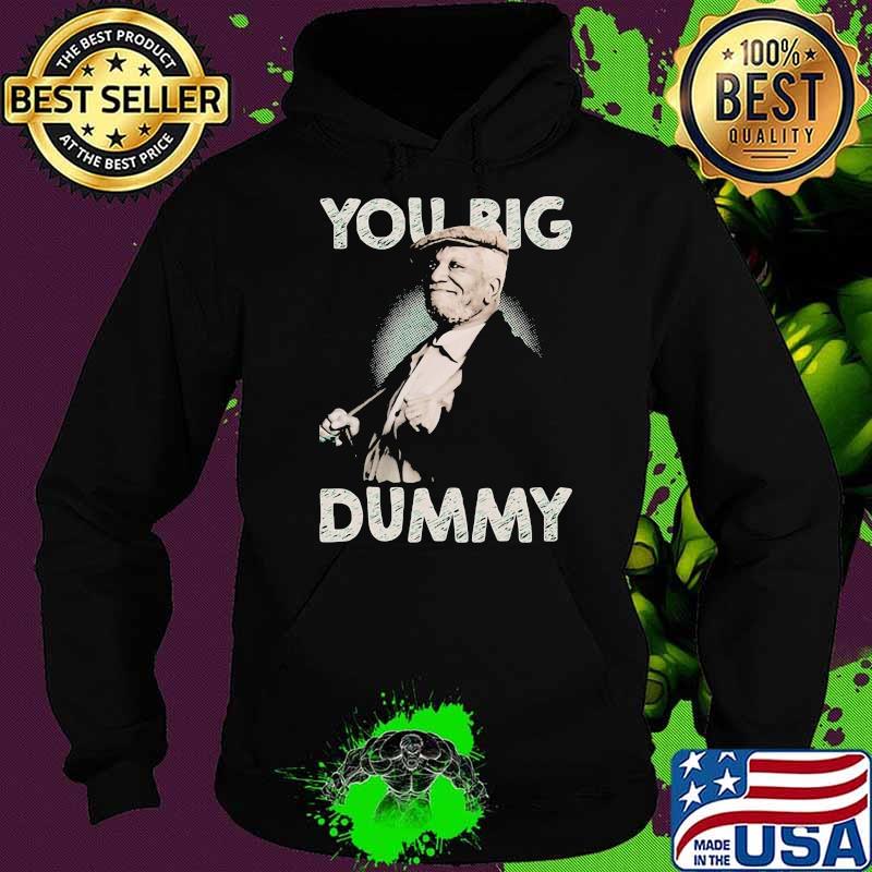 You big dummy Hoodie You big dummy Hoodie