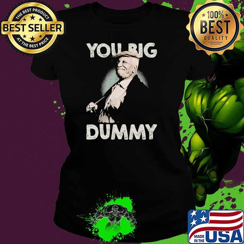 You big dummy Ladies tee You big dummy Ladies tee