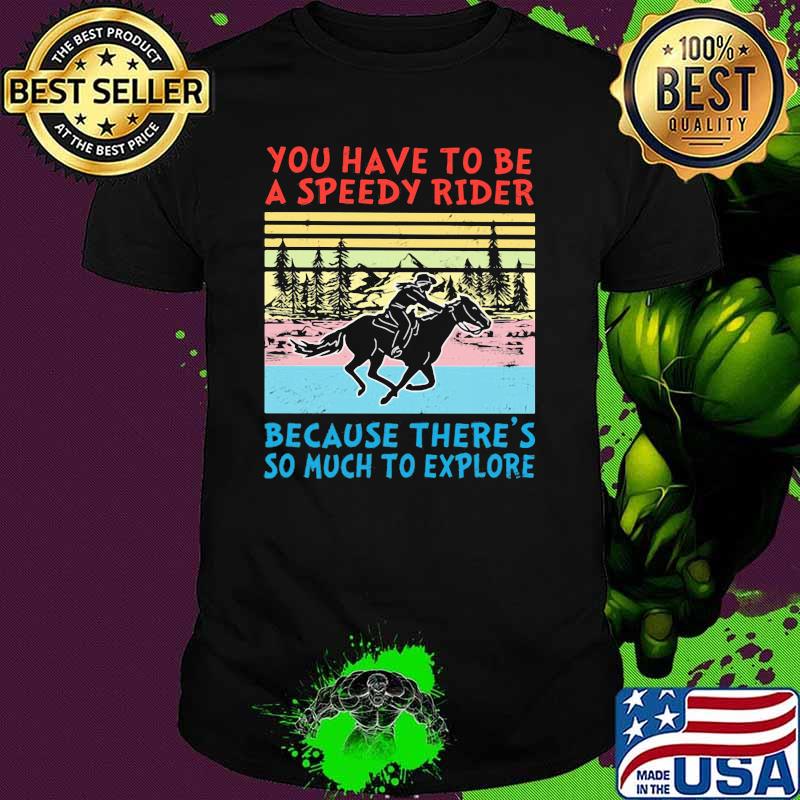 You Have To Be A Speedy Rider Because There's So Much To Explore Vintage Shirt