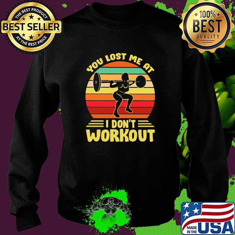 You Lost Me At I Don't Workout Weightlifting Vintage Shirt Sweater You Lost Me At I Don't Workout Weightlifting Vintage Shirt Sweater