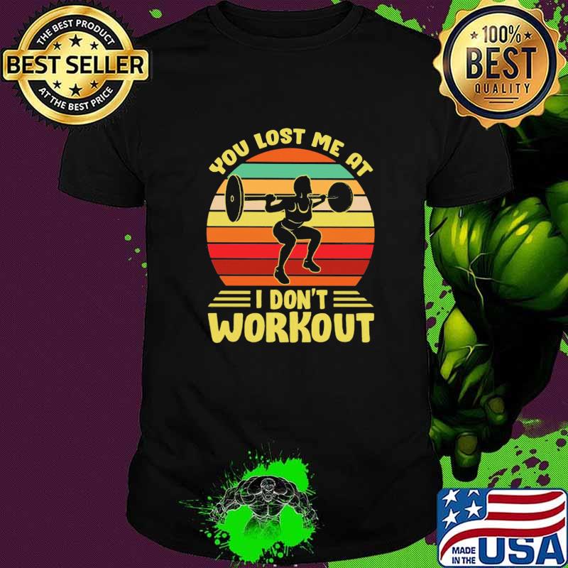You Lost Me At I Don't Workout Weightlifting Vintage Shirt You Lost Me At I Don't Workout Weightlifting Vintage Shirt