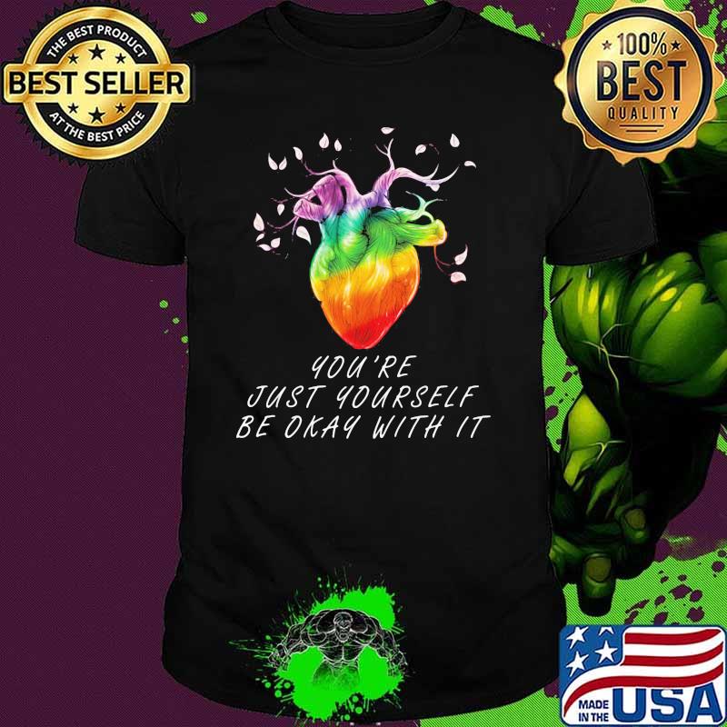 You're Just Yourself Be Okay With It Heart TRee LGBT Shirt You're Just Yourself Be Okay With It Heart TRee LGBT Shirt