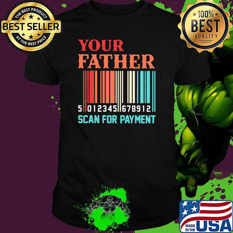 Your Father Scan For Payment Shirt