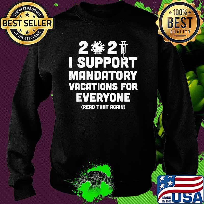 2021 I Support Mandatory Vacations For eVeryone read that again T-Shirt Sweater 2021 I Support Mandatory Vacations For eVeryone read that again T-Shirt Sweater