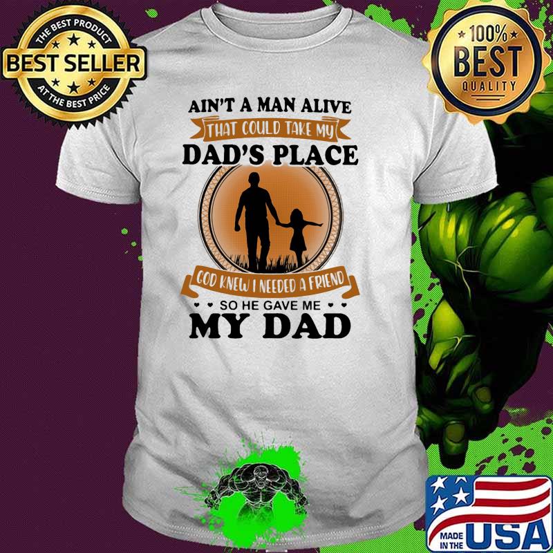 Aint a man alive that could take my dads place god knew i needed a friend so he gave me my dad shirt