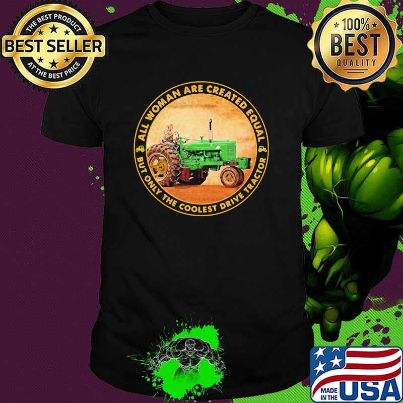 All Woman Are Created Equal But Only The Coolest Drive Tractor Shirt
