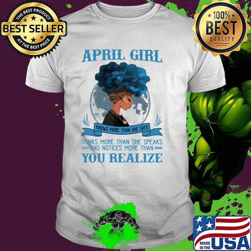 April Girl Knows More Than She Says Thinks More Than She Speaks And Notices More Than You Realize Shirt