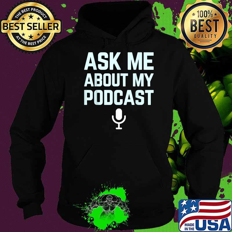 Ask me about my podcast funny podcaster T-Shirt Hoodie Ask me about my podcast funny podcaster T-Shirt Hoodie