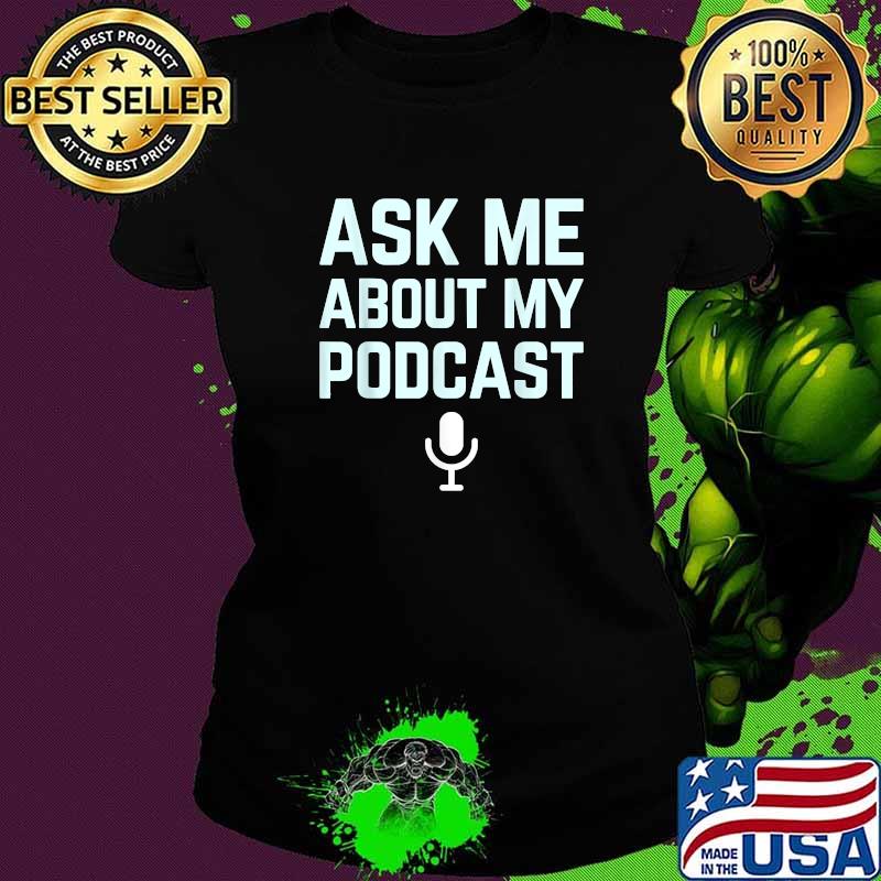 Ask me about my podcast funny podcaster T-Shirt Ladies tee Ask me about my podcast funny podcaster T-Shirt Ladies tee