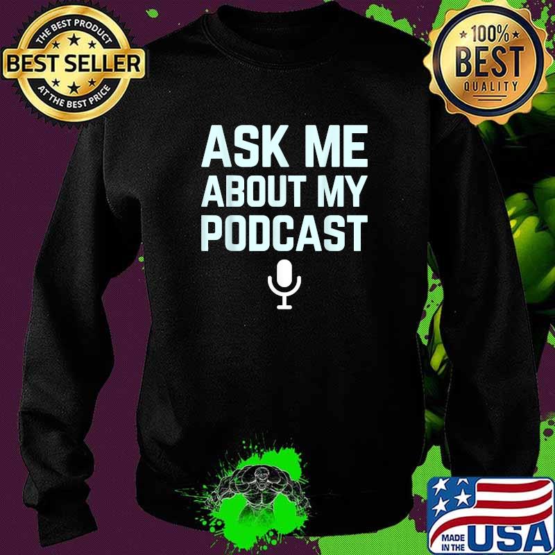Ask me about my podcast funny podcaster T-Shirt Sweater Ask me about my podcast funny podcaster T-Shirt Sweater
