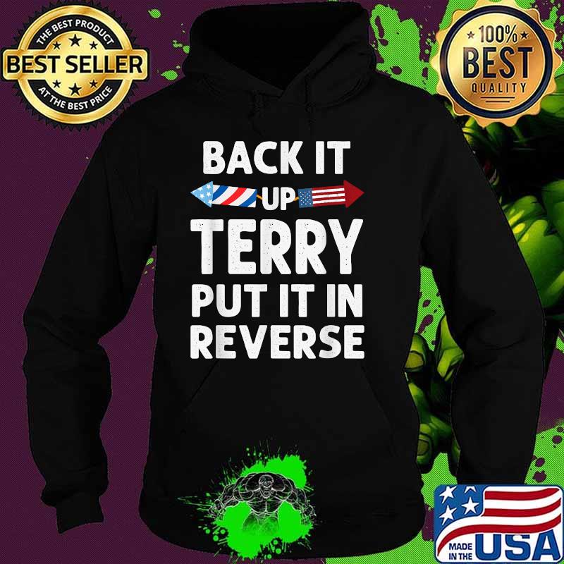 Back It Up Terry Put It in Reverse Funny 4th of July Fourth T-Shirt Hoodie Back It Up Terry Put It in Reverse Funny 4th of July Fourth T-Shirt Hoodie