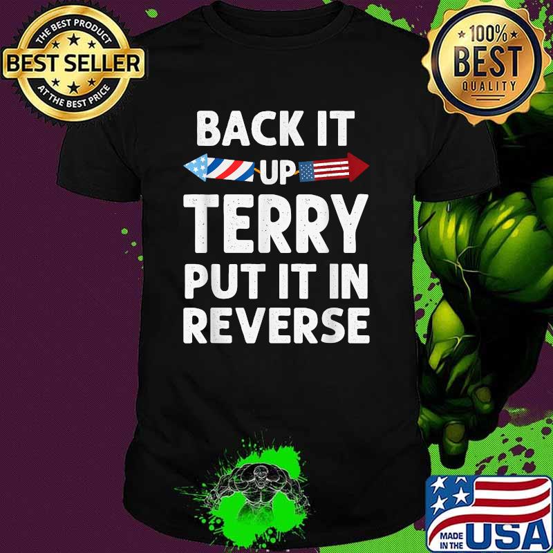 Back It Up Terry Put It in Reverse Funny 4th of July Fourth T-Shirt Back It Up Terry Put It in Reverse Funny 4th of July Fourth T-Shirt