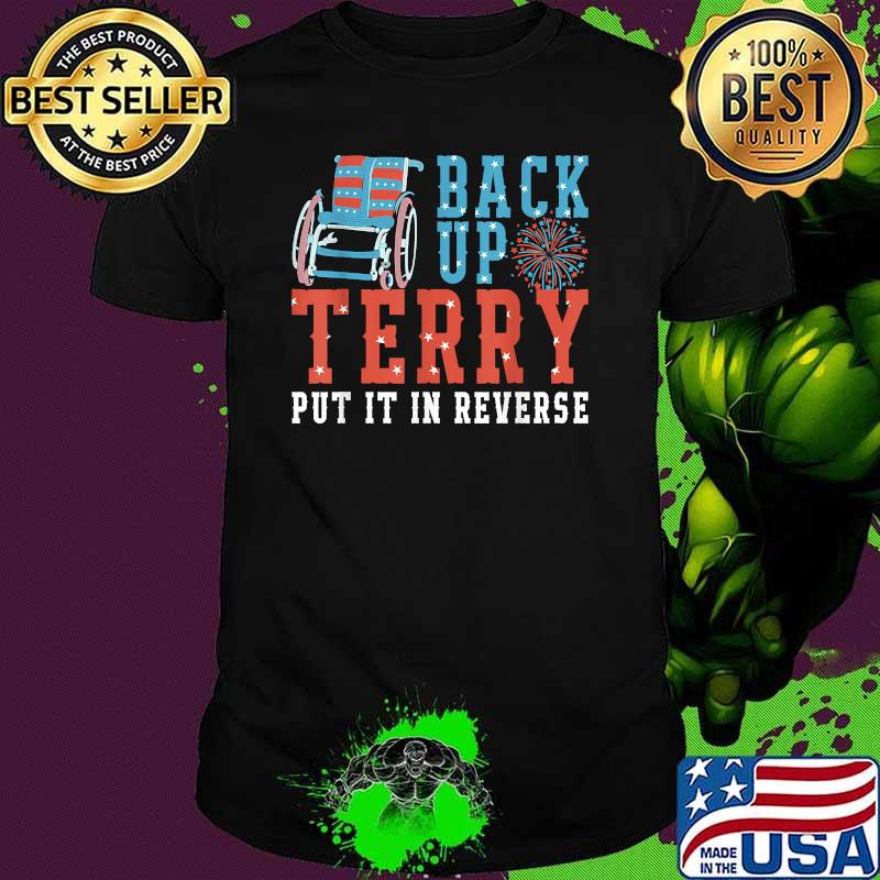 Back Up Terry Put It In Reverse 4th July Us Flag Fireworks T-Shirt Back Up Terry Put It In Reverse 4th July Us Flag Fireworks T-Shirt