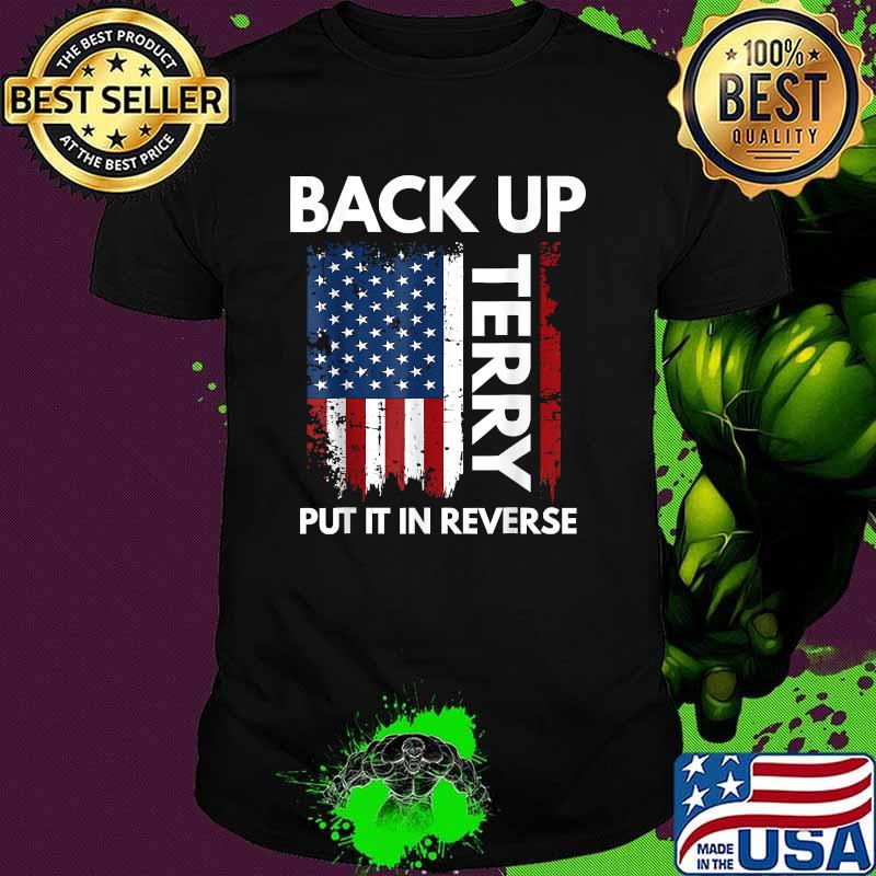 Back Up Terry Put It In Reverse Funny 4th of July T-Shirt Back Up Terry Put It In Reverse Funny 4th of July T-Shirt