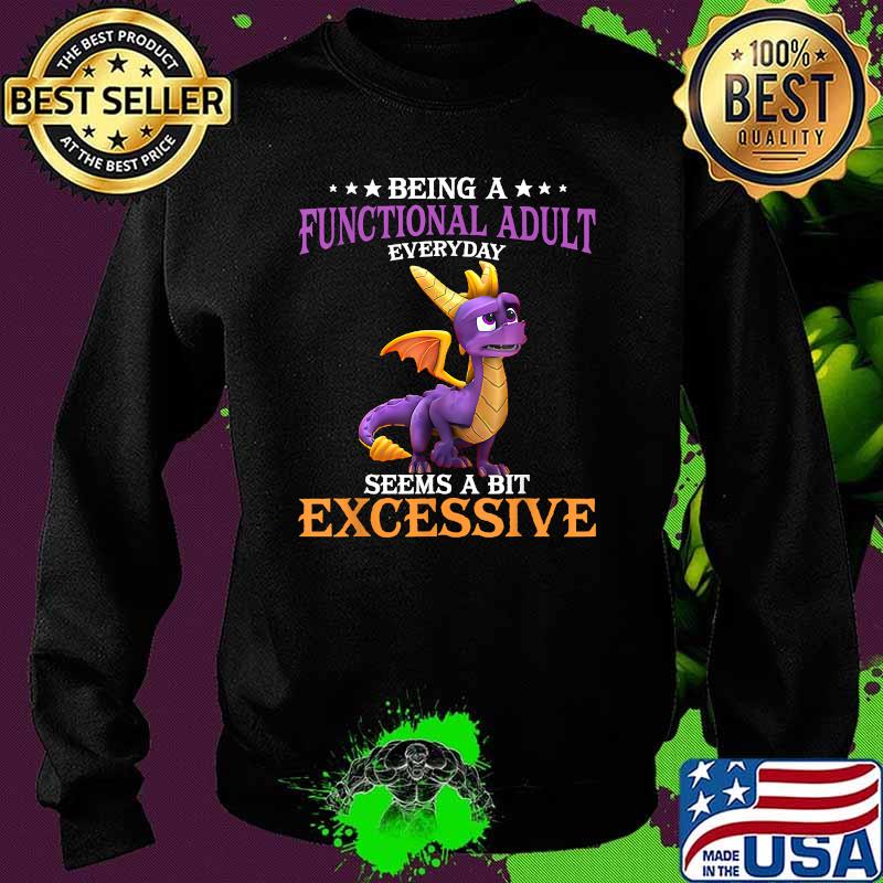 Being A Functional Adult Everyday Seems A Bit Excessive Toothless T-Shirt Sweater Being A Functional Adult Everyday Seems A Bit Excessive Toothless T-Shirt Sweater