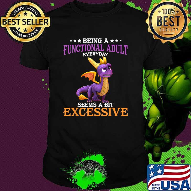 Being A Functional Adult Everyday Seems A Bit Excessive Toothless T-Shirt