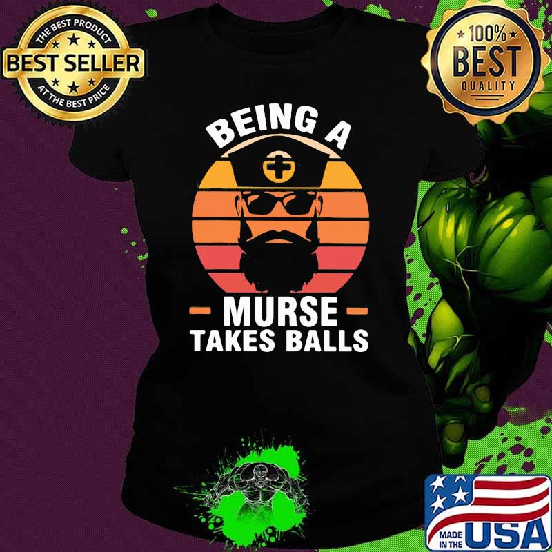 Being A Murse Takes Balls Vintage Shirt Ladies tee Being A Murse Takes Balls Vintage Shirt Ladies tee