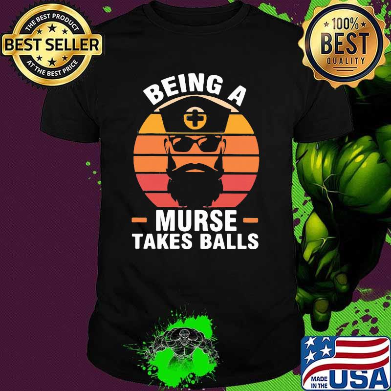 Being A Murse Takes Balls Vintage Shirt Being A Murse Takes Balls Vintage Shirt