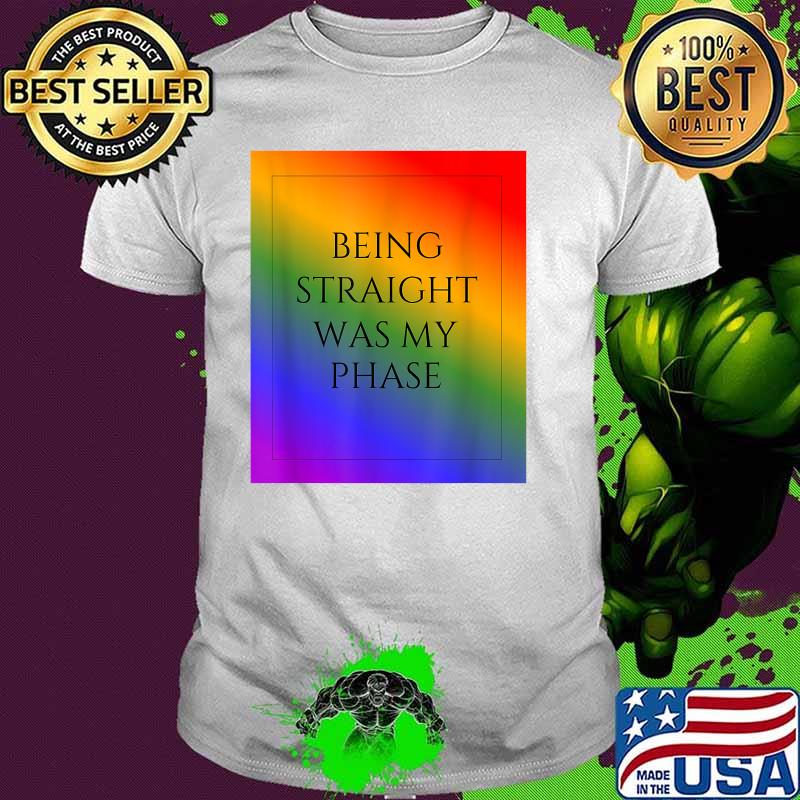 Being Straight Was My Phase LGBT Gay Pride T-Shirt